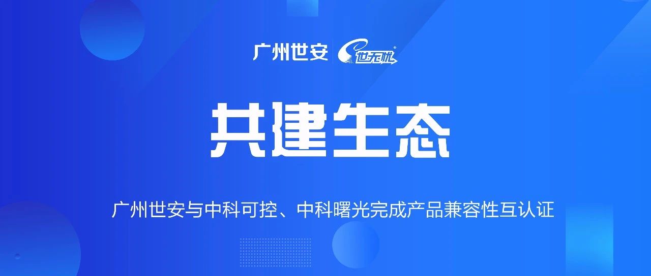 共建生態(tài) | 全面推動自主可控，世安與中科可控、中科曙光完成兼容性互認證！